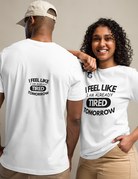 I Feel Like I'm Already Tired Tomorrow unisex tshirt