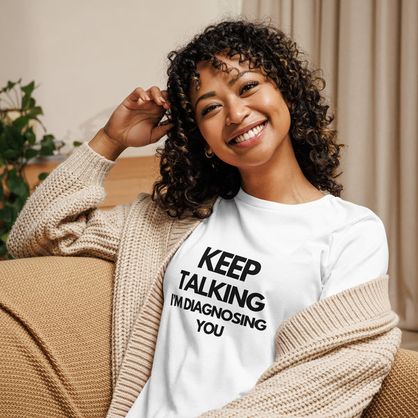 Women's Relaxed T-Shirt - Keep Talking I'm Diagnising You