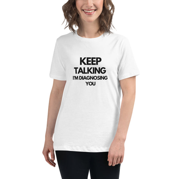 Women's Funny T-Shirt - Keep Talking I'm Diagnising You