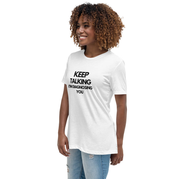 Women's quote T-Shirt - Keep Talking I'm Diagnising You